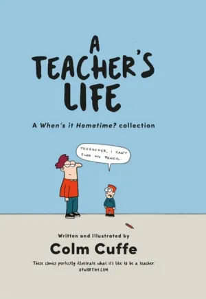 A Teacher's Life : A When's it Hometime Collection by Colm Cuffe