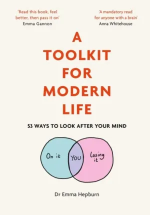 A Toolkit for Modern Life: 53 Ways to Look After Your Mind by Dr Emma Hepburn