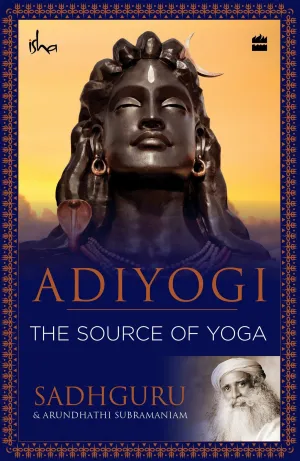 Adiyogi: The Source of Yoga by Sadhguru Jaggi Vasudev & Arundhathi Subramaniam - Non Fiction - Paperback