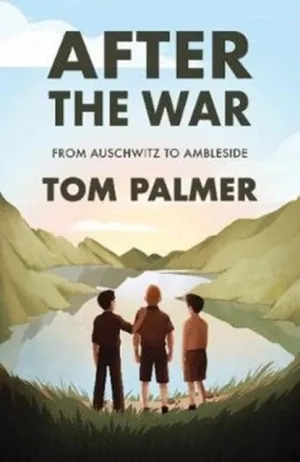 After the War: From Auschwitz to Ambleside by Tom Palmer