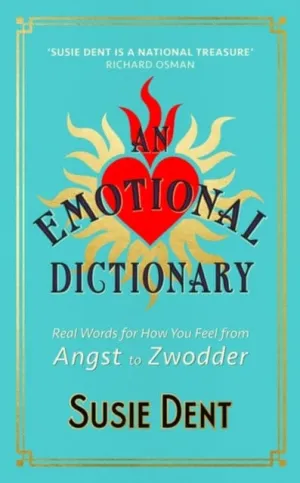 An Emotional Dictionary: Real Words for How You Feel, from Angst to Zwodder by Susie Dent