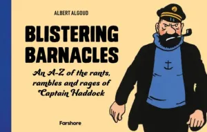 Blistering Barnacles: An A-Z of The Rants, Rambles and Rages of Captain Haddock by Albert Algoud