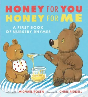 Honey for You, Honey for Me : A First Book of Nursery Rhymes by Michael Rosen and Chris Riddell