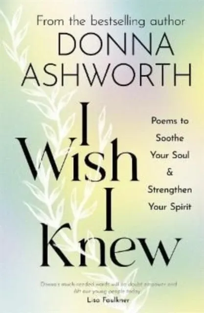 I Wish I Knew: Poems to Soothe Your Soul & Strengthen Your Spirit by Donna Ashworth
