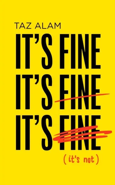 It's Fine, It's Fine, It's Fine: It'S Not by Taz Alam