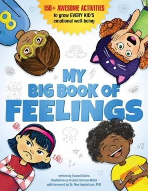 My Big Book of Feelings : 150  Awesome Activities to Grow Every Kid's Emotional Well-Being
