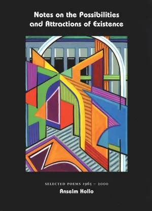 Notes on the Possibilities and Attractions of Existence: Selected Poems 1965 – 2000
