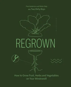 Regrown: How To Grow Fruits, Herbs and Vegetables On Your Windowsill