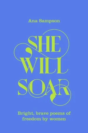 She Will Soar : Bright, brave poems about freedom by women