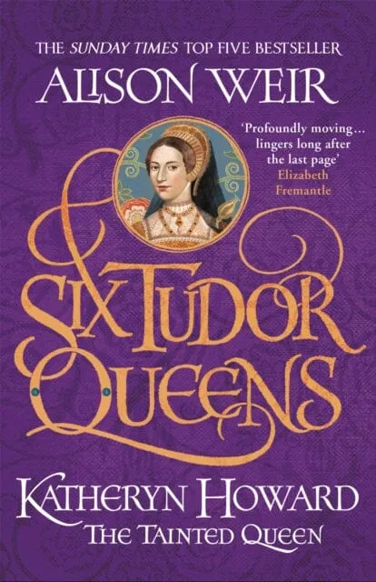 Six Tudor Queens: Katheryn Howard, The Tainted Queen  Six Tudor Queens 5 by Alison Weir