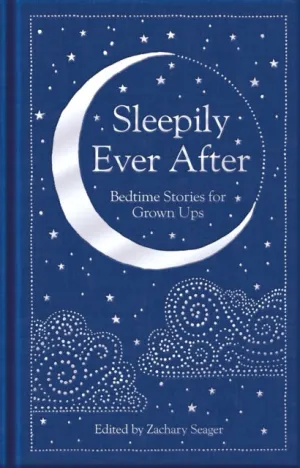 Sleepily Ever After: Bedtime Stories for Grown Ups by Zachary Seager