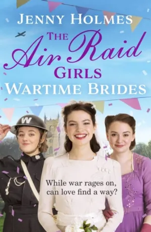 The Air Raid Girls: Wartime Brides The Air Raid Girls Book 3 by Jenny Holmes