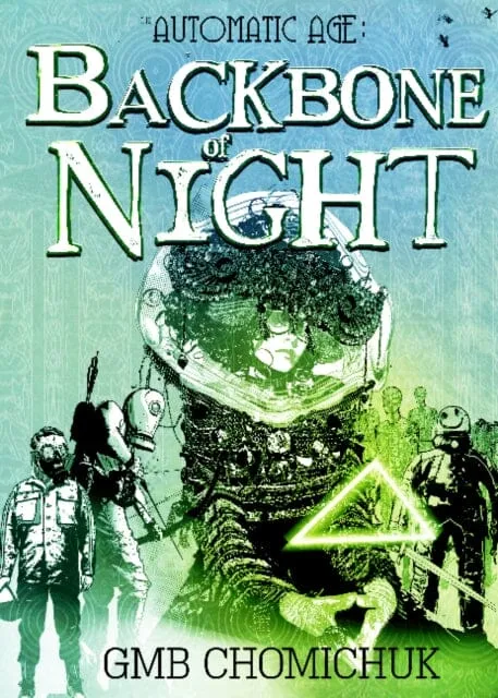 The Backbone of Night : Book Two in The Automatic Age Saga by GMB Chomichuk