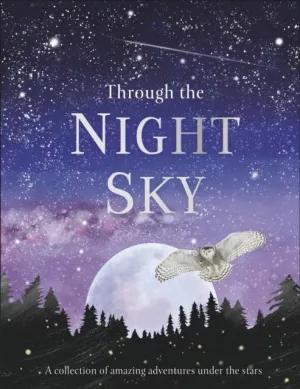Through the Night Sky : A collection of amazing adventures under the stars