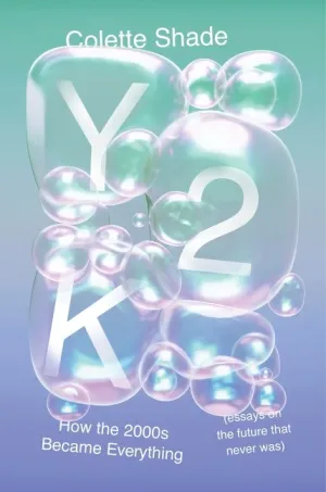 Y2K : How the 2000s Became Everything (Essays on the Future That Never Was) Cleary's